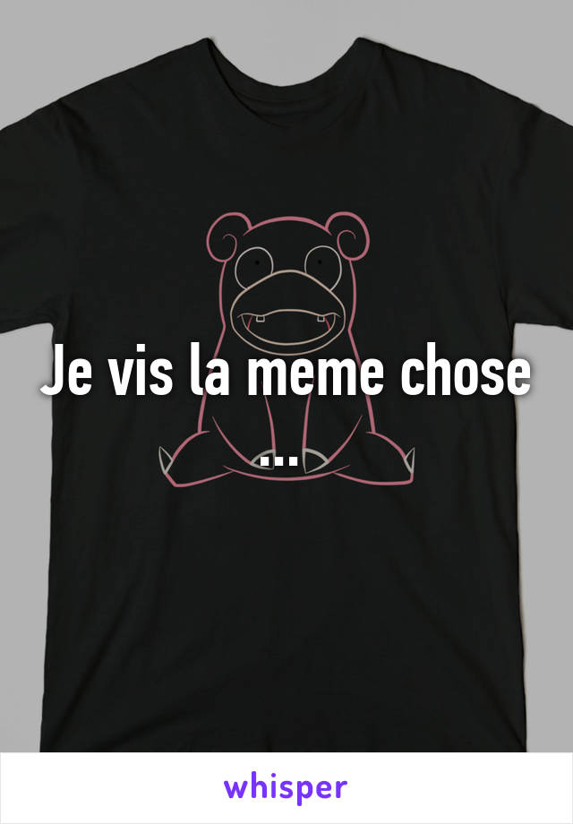 Je vis la meme chose ... 