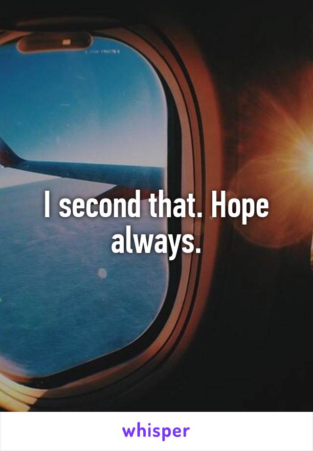I second that. Hope always.