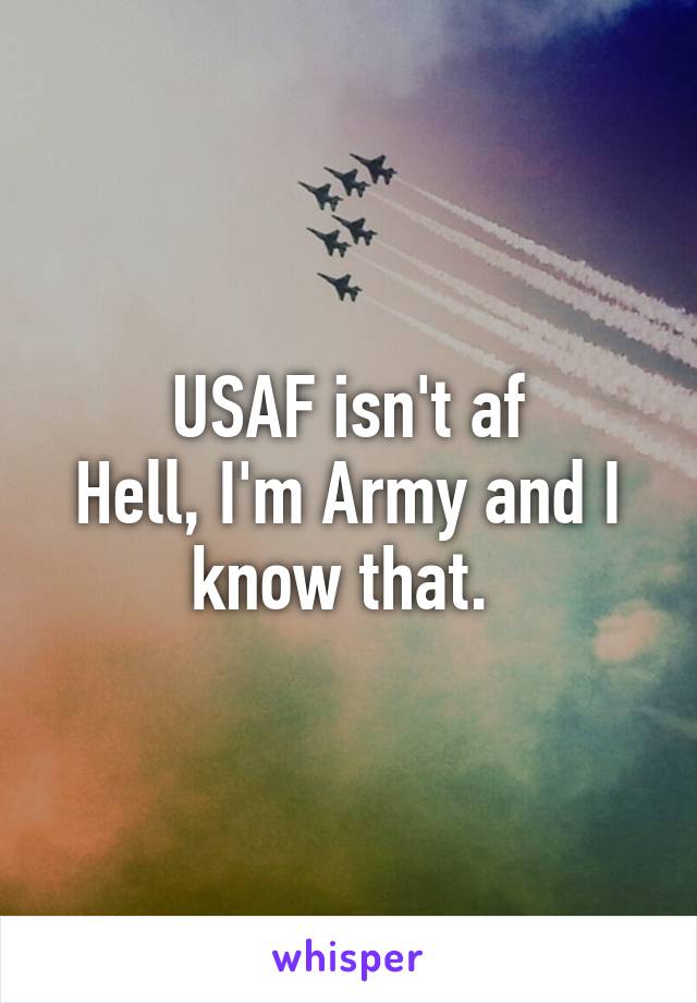 USAF isn't af
Hell, I'm Army and I know that. 