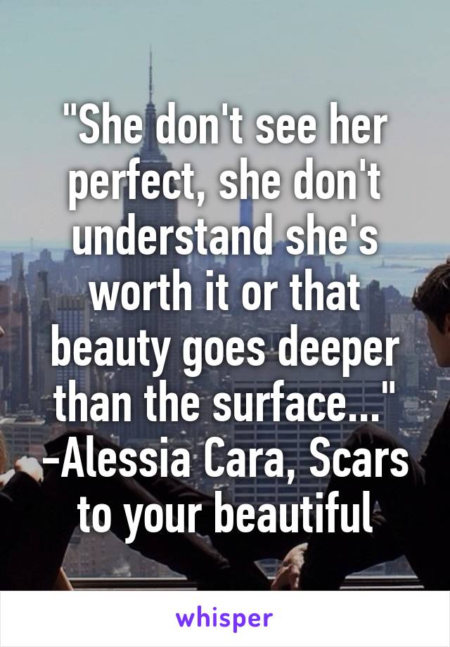 She Don T See Her Perfect She Don T Understand She S Worth It Or That Beauty Goes Deeper Than