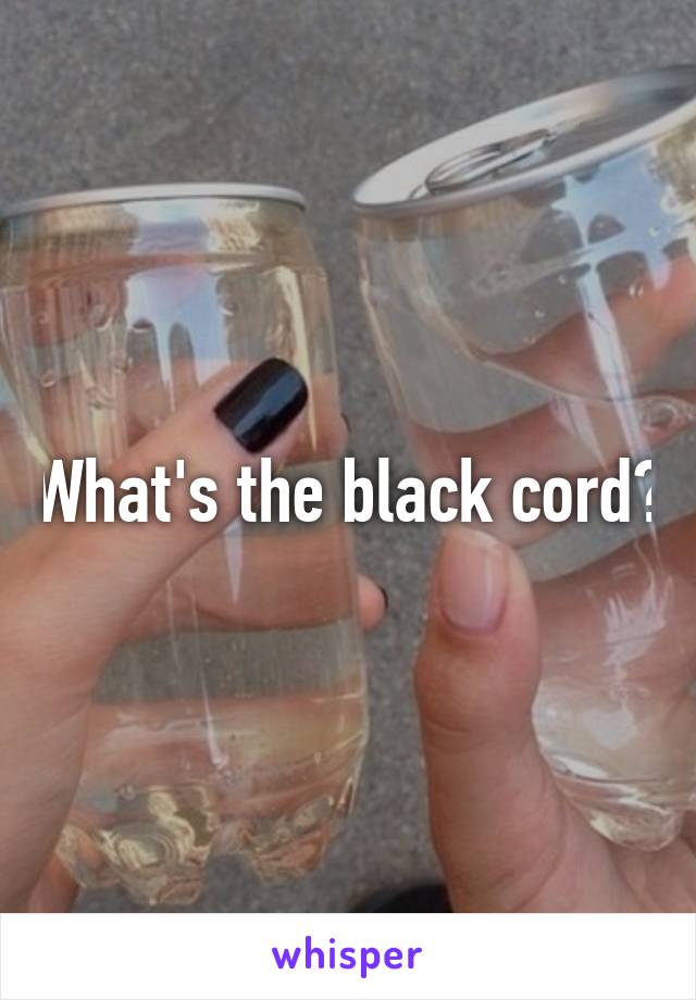 What's the black cord?