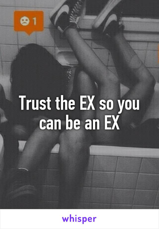 Trust the EX so you can be an EX