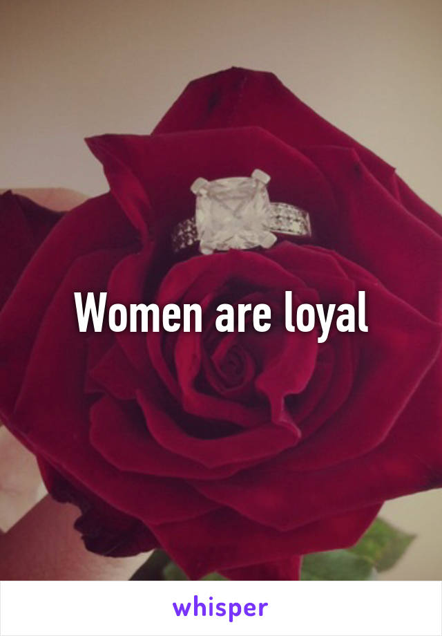 Women are loyal