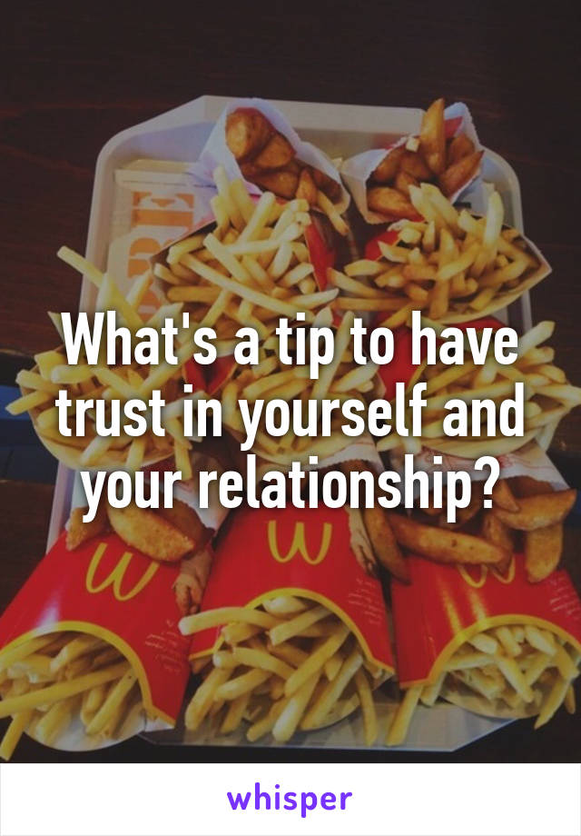 What's a tip to have trust in yourself and your relationship?