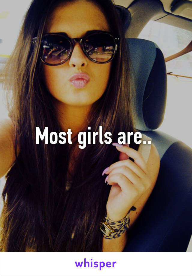 Most girls are.. 