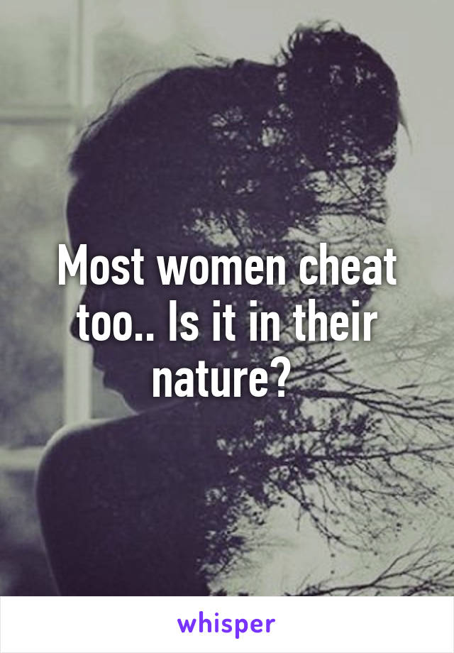 Most women cheat too.. Is it in their nature? 