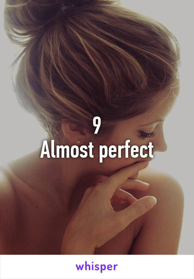 9
Almost perfect