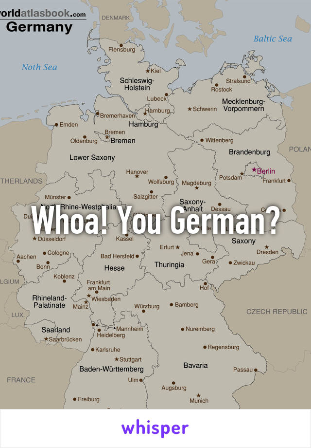 Whoa! You German?