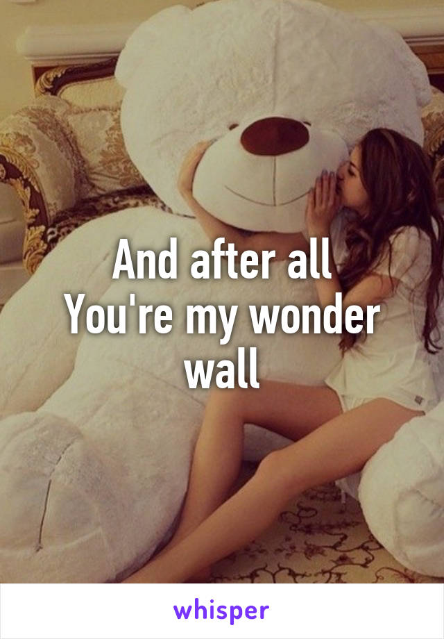And after all
You're my wonder wall