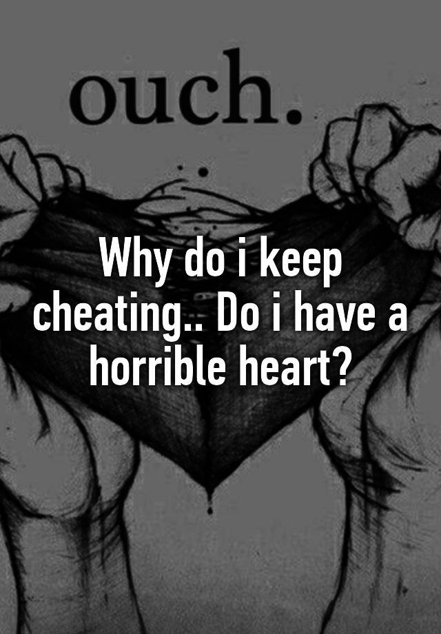 why-do-i-keep-cheating-do-i-have-a-horrible-heart