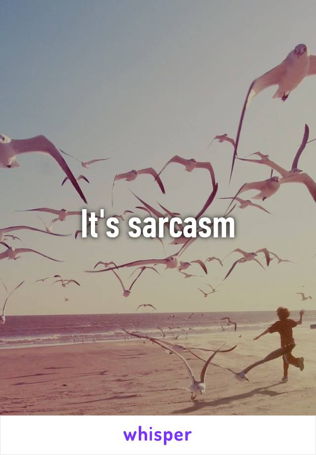 It's sarcasm