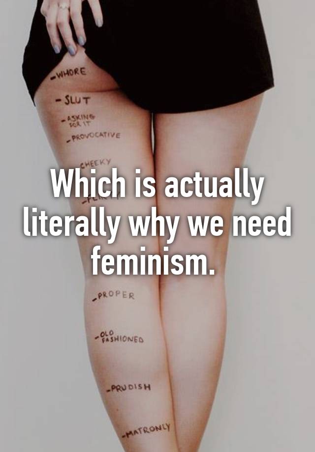 Which Is Actually Literally Why We Need Feminism 8245