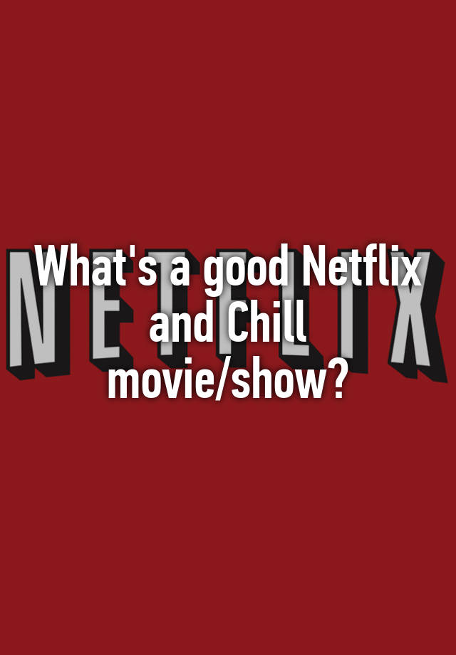 what-s-a-good-netflix-and-chill-movie-show