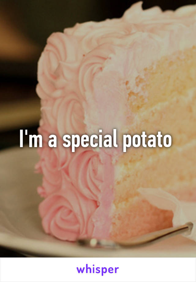 I'm a special potato 