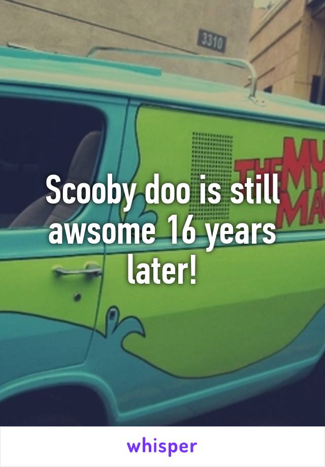 Scooby doo is still awsome 16 years later!