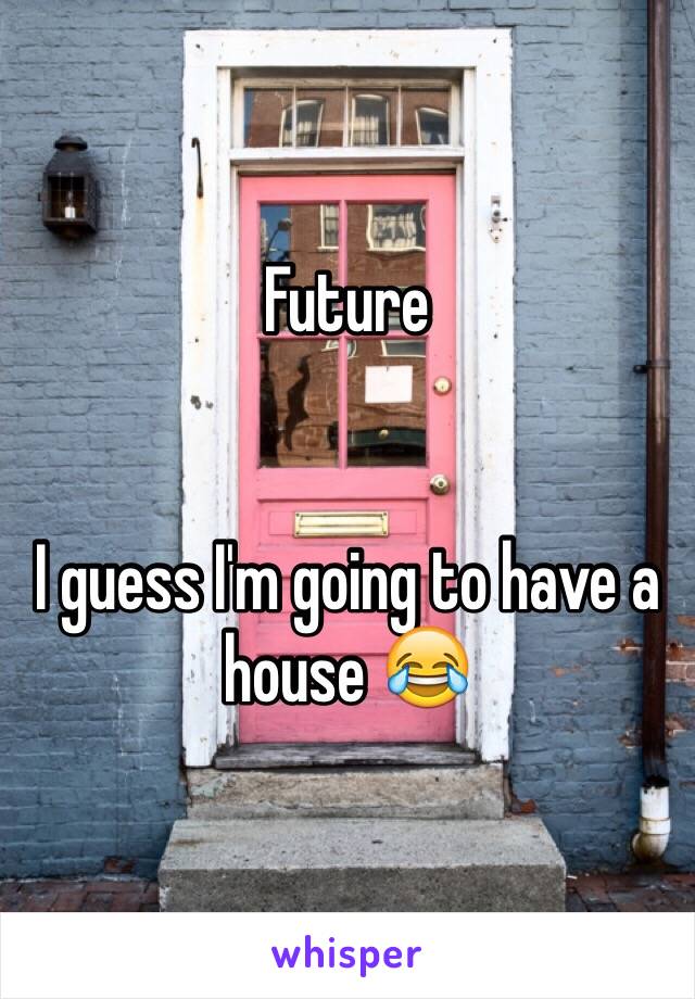 Future


I guess I'm going to have a house 😂