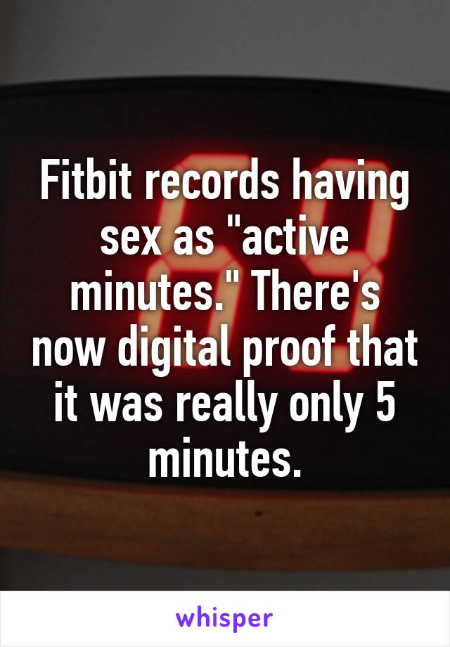 Fitbit records having sex as "active minutes." There's now digital proof that it was really only 5 minutes.