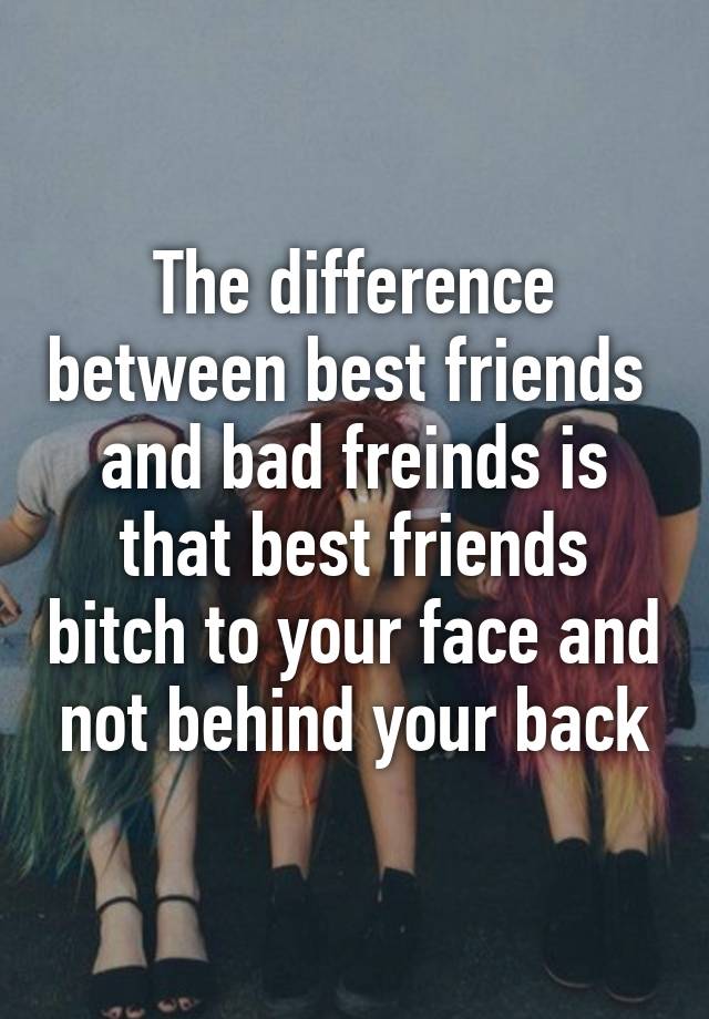 the-difference-between-best-friends-and-bad-freinds-is-that-best