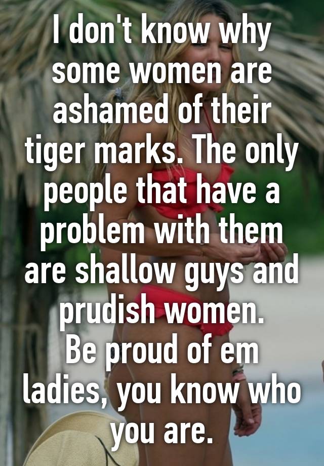 I don't know why some women are ashamed of their tiger marks. The only ...