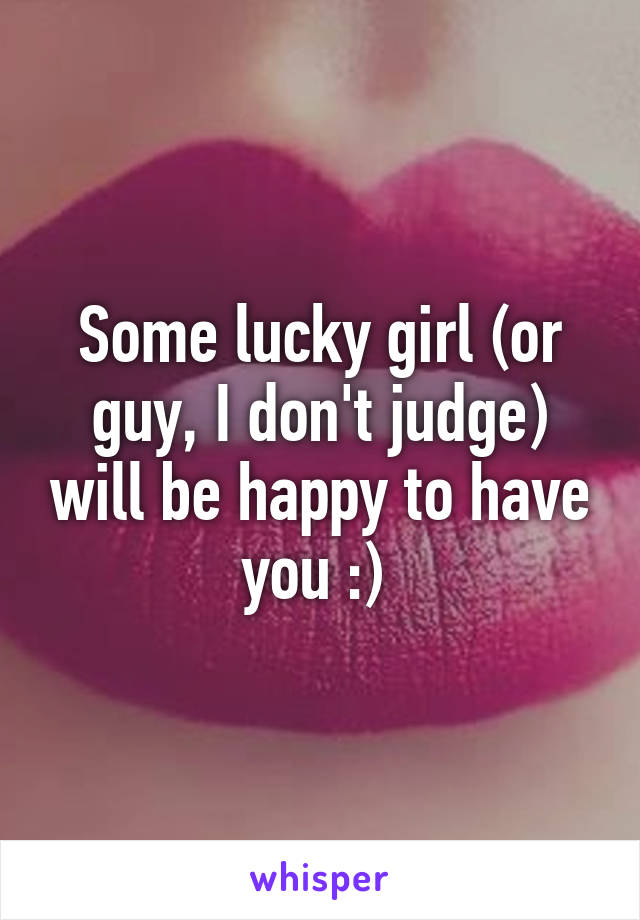 Some lucky girl (or guy, I don't judge) will be happy to have you :) 
