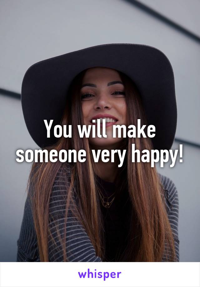 You will make someone very happy!