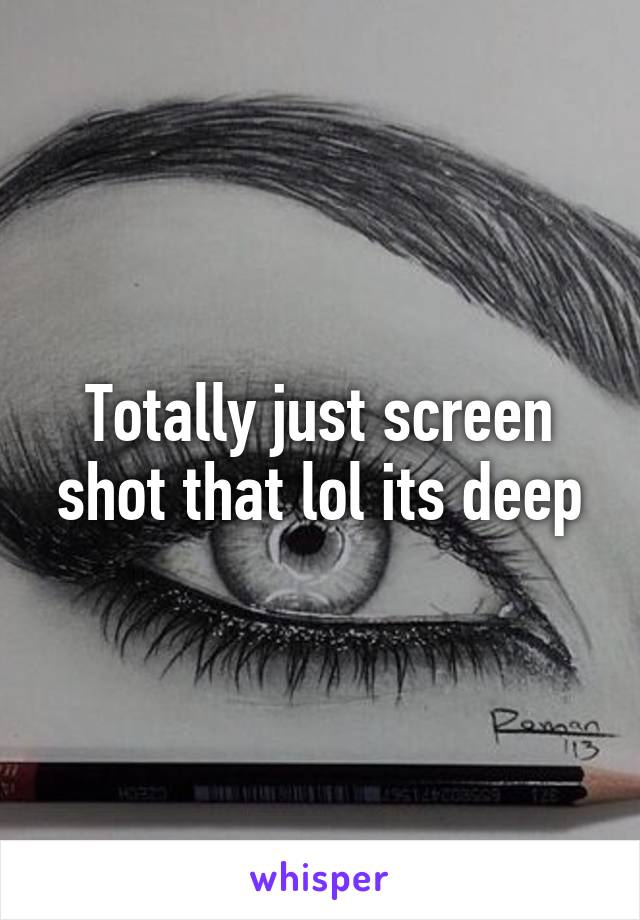 Totally just screen shot that lol its deep