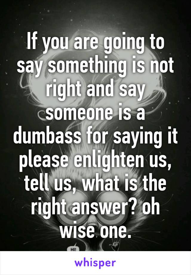 if-you-are-going-to-say-something-is-not-right-and-say-someone-is-a