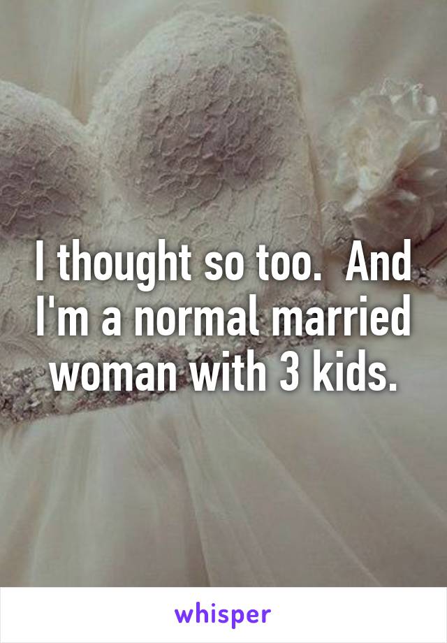 I thought so too.  And I'm a normal married woman with 3 kids.