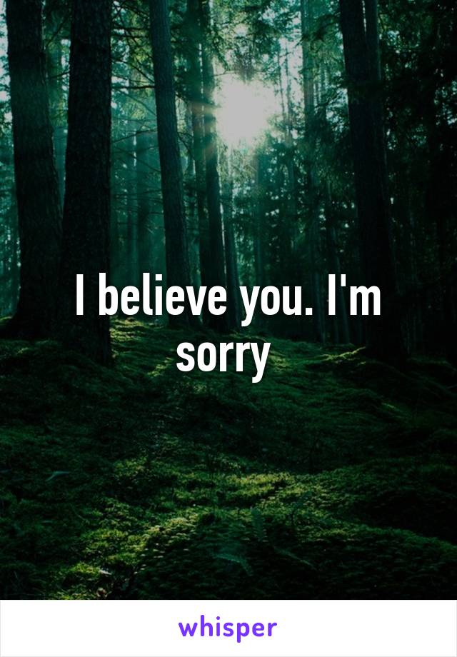 I believe you. I'm sorry 