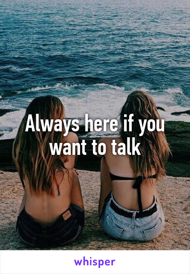Always here if you want to talk