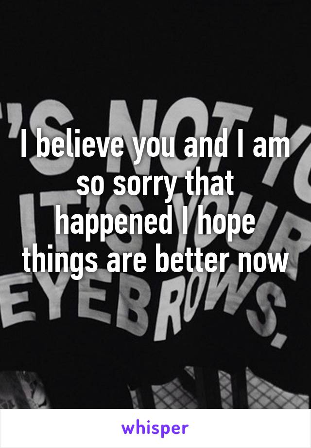 I believe you and I am so sorry that happened I hope things are better now 