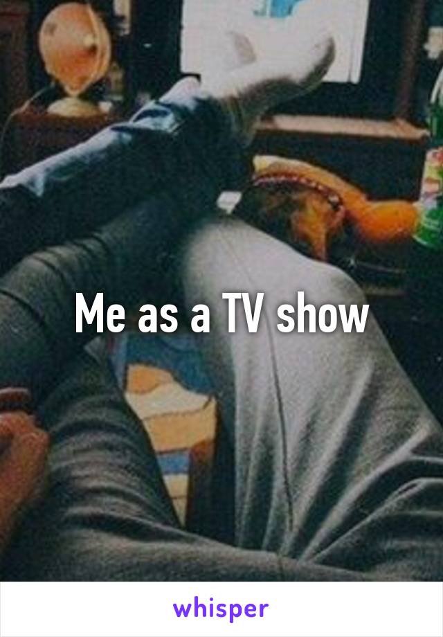 Me as a TV show