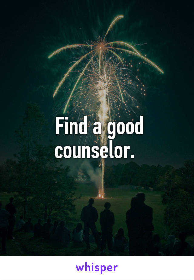  Find a good counselor. 