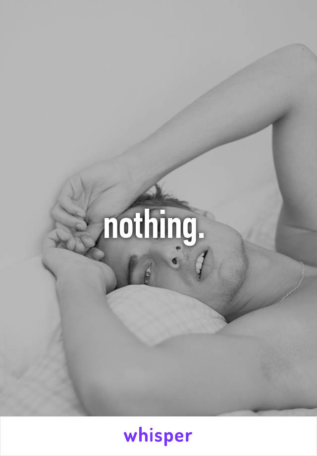 nothing. 