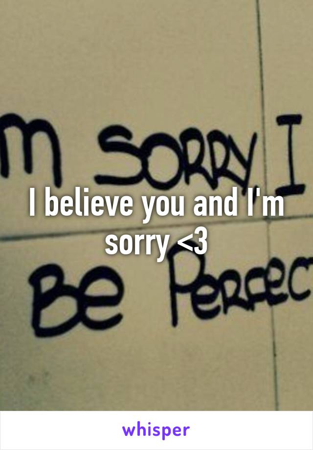 I believe you and I'm sorry <3
