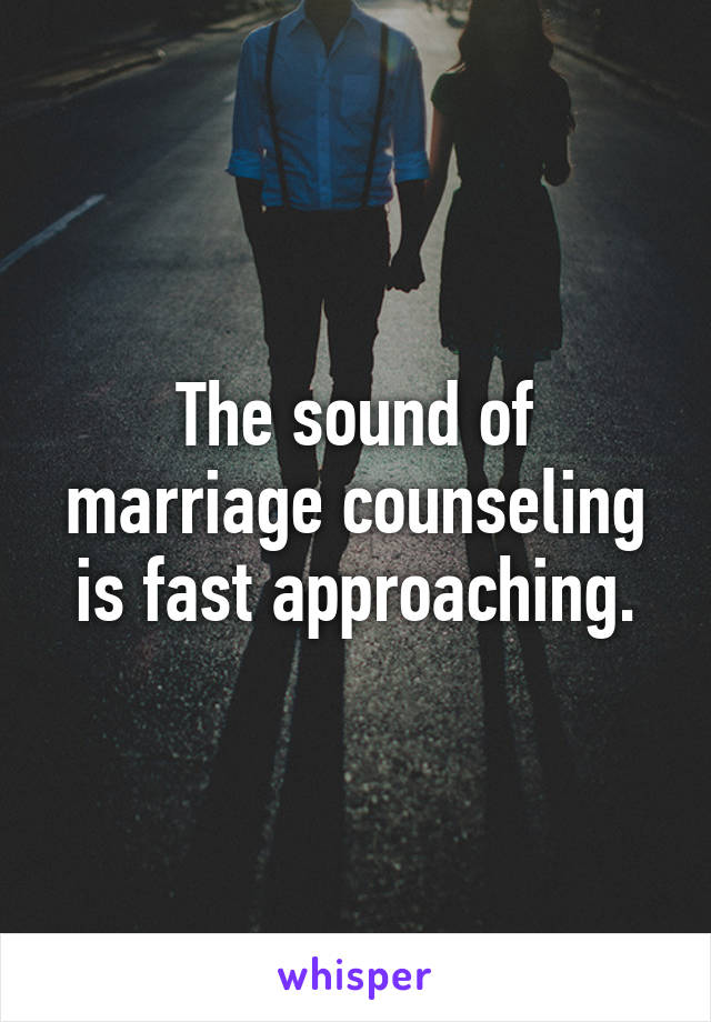 The sound of marriage counseling is fast approaching.