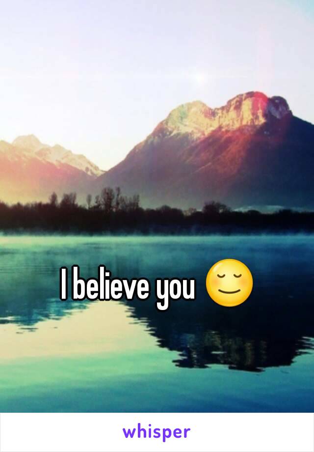 I believe you 😌