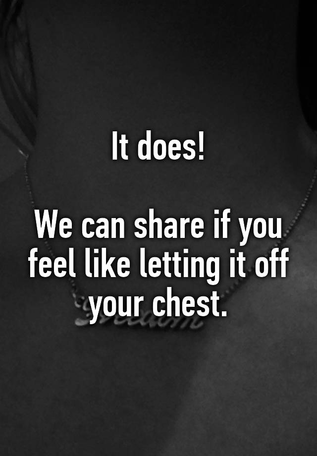 it-does-we-can-share-if-you-feel-like-letting-it-off-your-chest