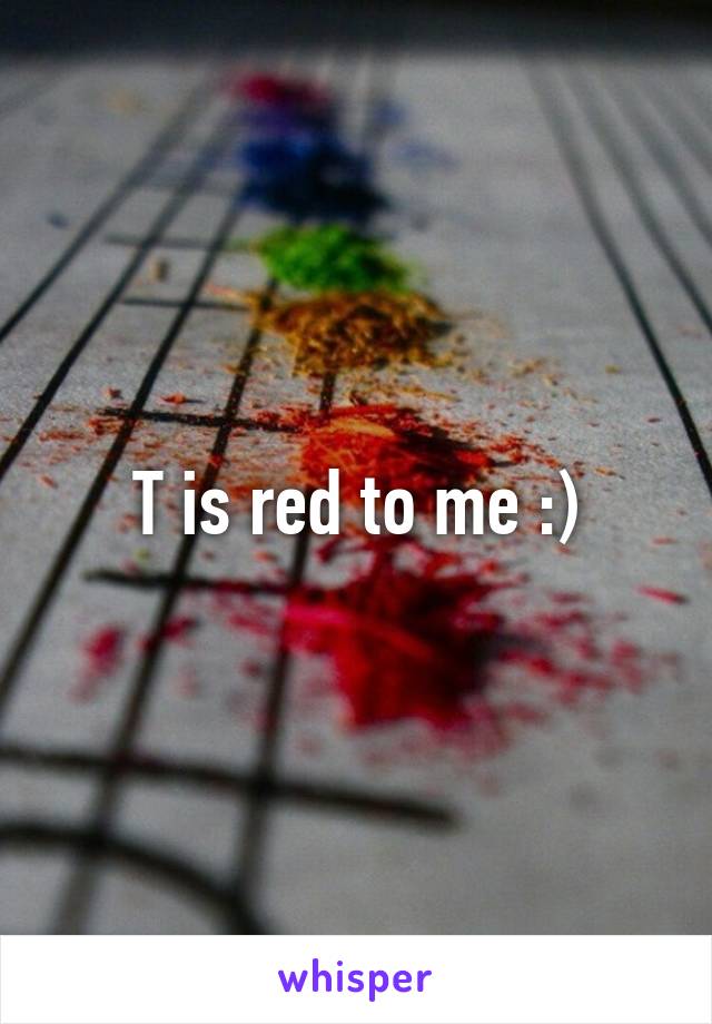 T is red to me :)