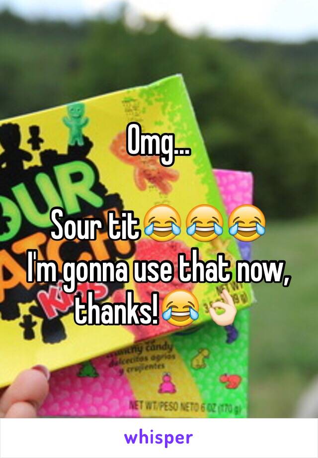 Omg...

Sour tit😂😂😂
I'm gonna use that now, thanks!😂👌🏻