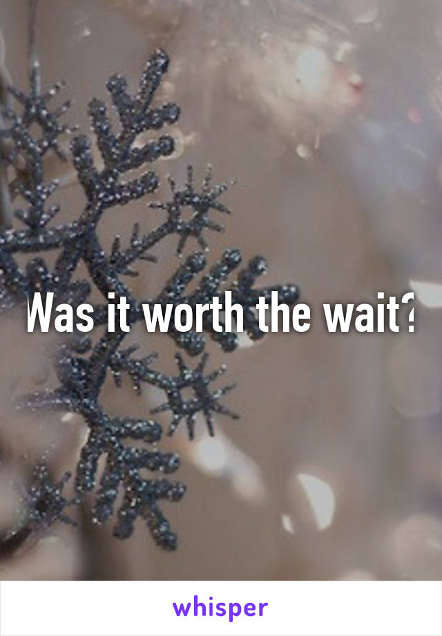 Was it worth the wait?