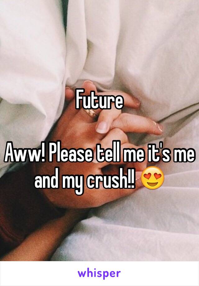 Future

Aww! Please tell me it's me and my crush!! 😍