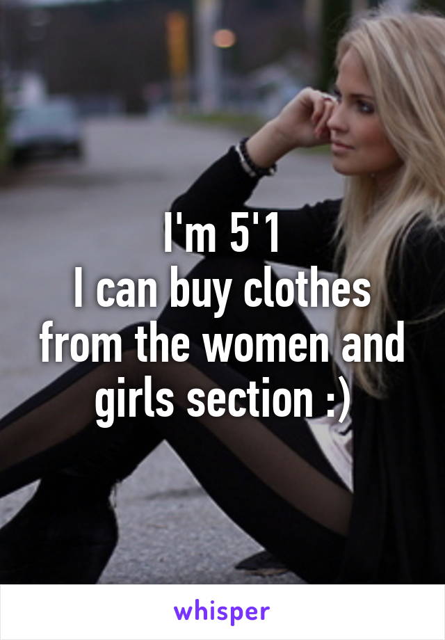 I'm 5'1
I can buy clothes from the women and girls section :)