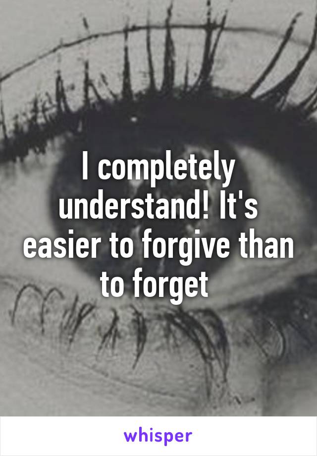 I completely understand! It's easier to forgive than to forget 