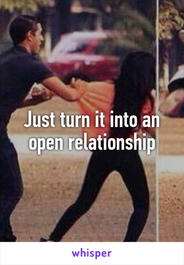 Just turn it into an open relationship