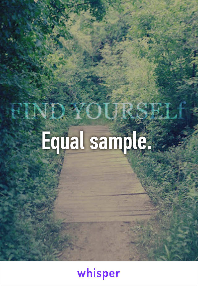 Equal sample. 