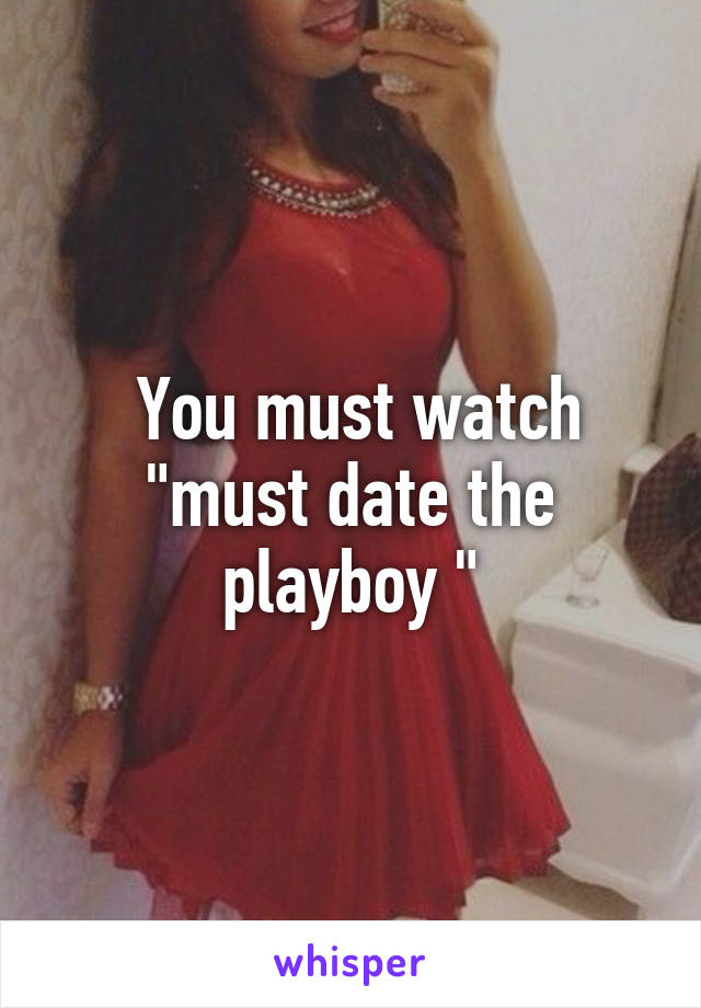  You must watch "must date the playboy "