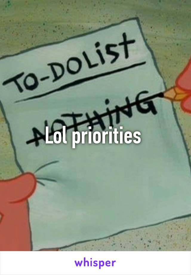 Lol priorities 