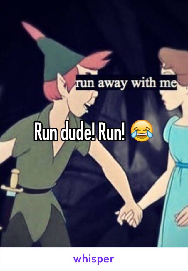 Run dude! Run! 😂
