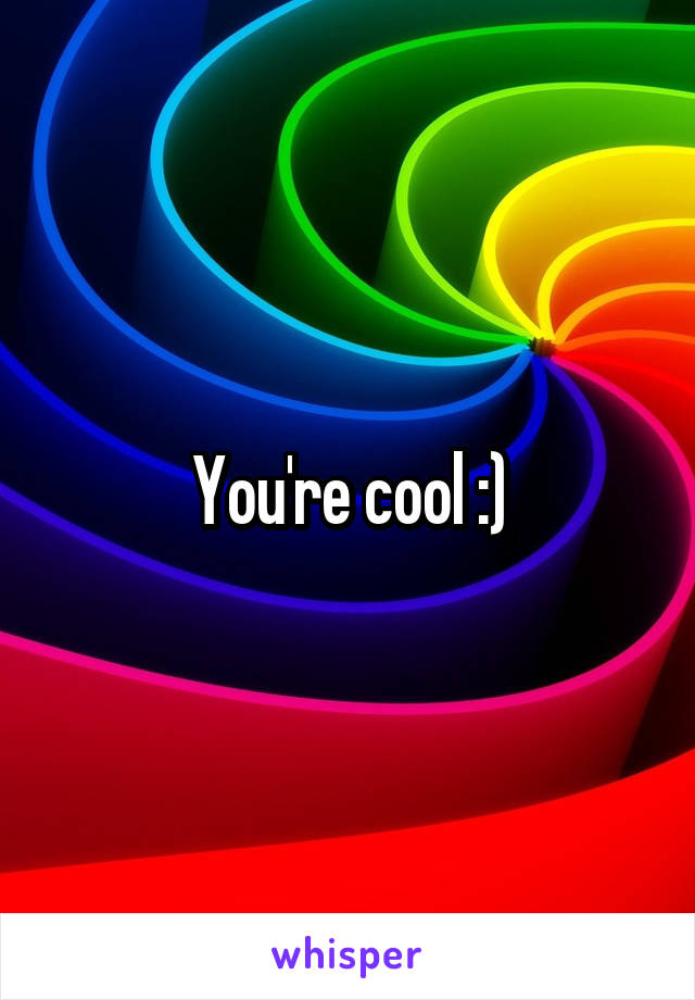 You're cool :)